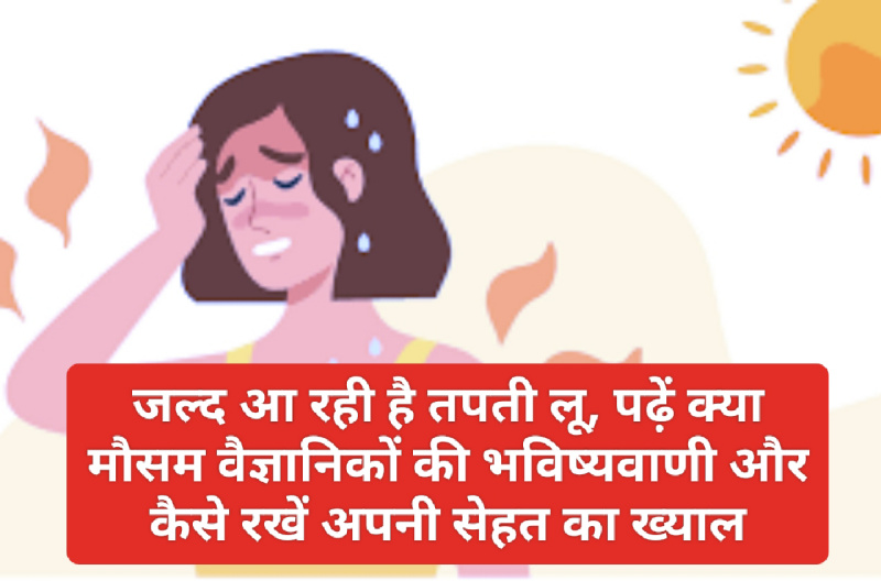 गर्मियों में सावधान रहें: जल्द आ रही है तपती लू, पढ़ें क्या मौसम वैज्ञानिकों की भविष्यवाणी और कैसे रखें अपनी सेहत का ख्याल