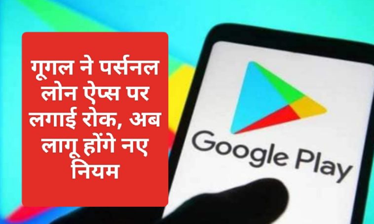 Google Personal Loan Apps Update: गूगल ने पर्सनल लोन ऐप्स पर लगाई रोक, अब लागू होंगे नए नियम