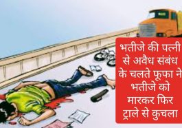 Big News: भतीजे की पत्नी से अवैध संबंध के चलते फूफा ने भतीजे को मारकर फिर ट्राले से कुचला