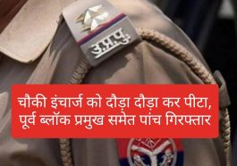 बड़ी खबर: चौकी इंचार्ज को दौड़ा दौड़ा कर पीटा, पूर्व ब्लॉक प्रमुख समेत पांच गिरफ्तार