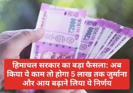 हिमाचल सरकार का बड़ा फैसला: अब किया ये काम तो होगा 5 लाख तक जुर्माना और आय बढ़ाने लिया ये निर्णय