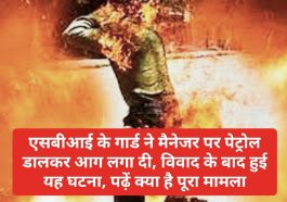 SBI News: एसबीआई के गार्ड ने मैनेजर पर पेट्रोल डालकर आग लगा दी विवाद के बाद हुई यह घटना पढ़ें क्या है पूरा मामला