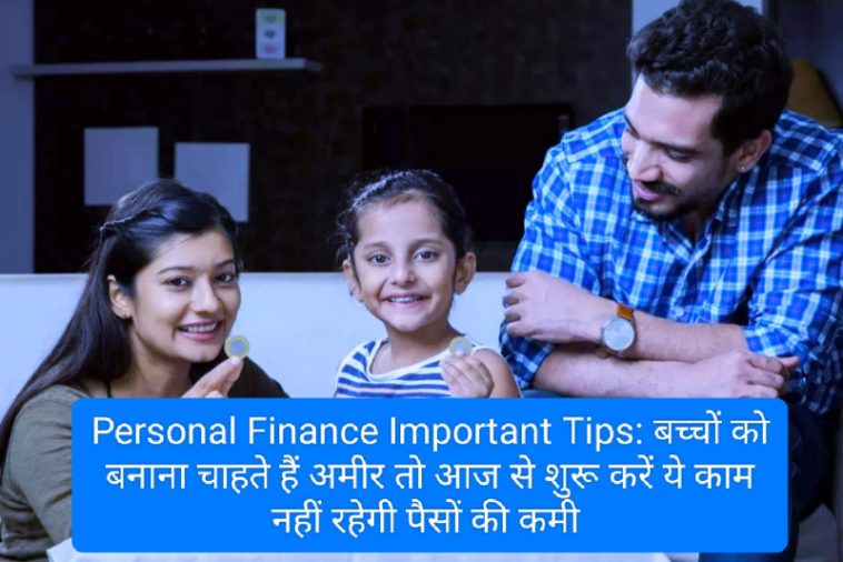 Personal Finance Important Tips: बच्चों को बनाना चाहते हैं अमीर तो आज से शुरू करें ये काम नहीं रहेगी पैसों की कमी