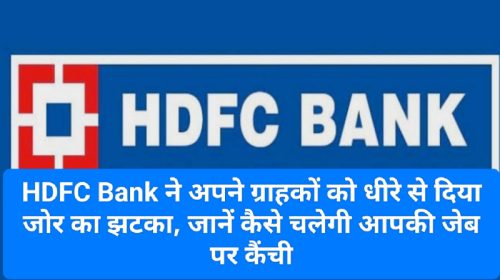 HDFC Customer Alert: HDFC Bank ने अपने ग्राहकों को धीरे से दिया जोर का झटका, जानें कैसे चलेगी आपकी जेब पर कैंची