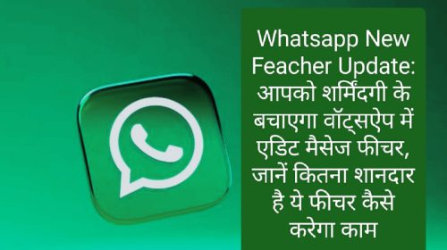 Whatsapp New Feacher Update: आपको शर्मिंदगी के बचाएगा वॉट्सऐप में एडिट मैसेज फीचर, जानें कितना शानदार है ये फीचर कैसे करेगा काम