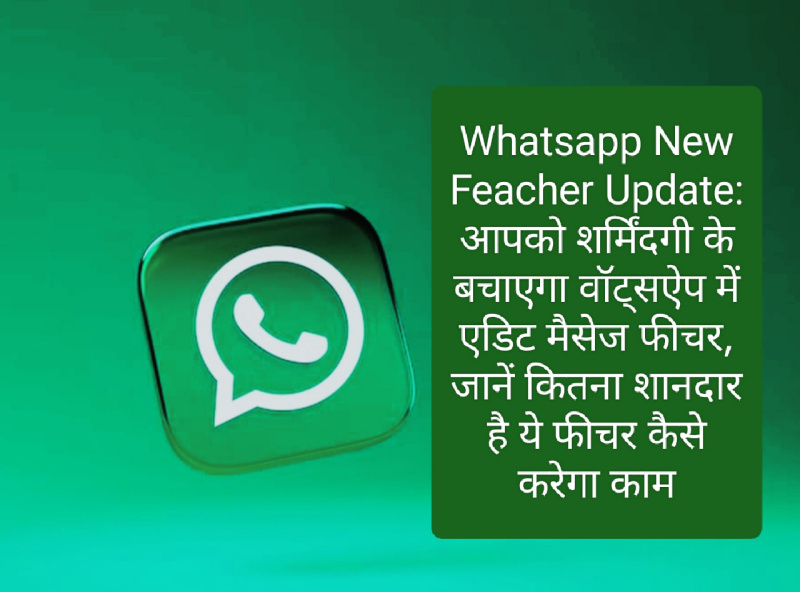 Whatsapp New Feacher Update: आपको शर्मिंदगी के बचाएगा वॉट्सऐप में एडिट मैसेज फीचर, जानें कितना शानदार है ये फीचर कैसे करेगा काम