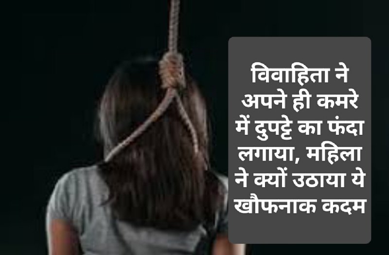 HP Latest News: विवाहिता ने अपने ही कमरे में दुपट्टे का फंदा लगाया, महिला ने क्यों उठाया ये खौफनाक कदम