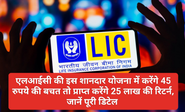 Best LIC Policy: एलआईसी की इस शानदार योजना में करेंगे 45 रुपये की बचत तो प्राप्त करेंगे 25 लाख की रिटर्न, जानें पूरी डिटेल