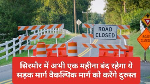 Sirmour News: सिरमौर में अभी एक महीना बंद रहेगा ये सड़क मार्ग वैकल्पिक मार्ग को करेंगे दुरुस्त, डीसी सिरमौर ने दी जानकारी