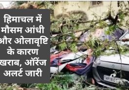Himachal Weather Report: हिमाचल में मौसम आंधी और ओलावृष्टि के कारण खराब, ऑरेंज अलर्ट जारी