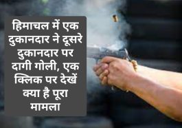 Himachal News: हिमाचल में एक दुकानदार ने दूसरे दुकानदार पर दागी गोली, एक क्लिक पर देखें क्या है पूरा मामला