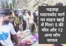 दर्दनाक हादसा: भद्रवाह पठानकोट मार्ग पर वाहन खाई में गिरा! 5 की मौत और 12 अन्य लोग घायल