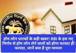 Home Loan New Rule Update: होम लोन धारकों के बड़ी खबर! RBI के इस नए निर्णय से होम लोन लेने वालों को होगा फायदा ही फायदा, जानें क्या है पूरा मामला