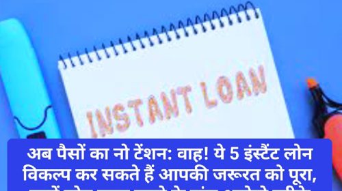 अब पैसों का नो टेंशन: वाह! ये 5 इंस्टैंट लोन विकल्प कर सकते हैं आपकी जरूरत को पूरा, जानें लोन प्राप्त करने के पांच अनोखे तरीके