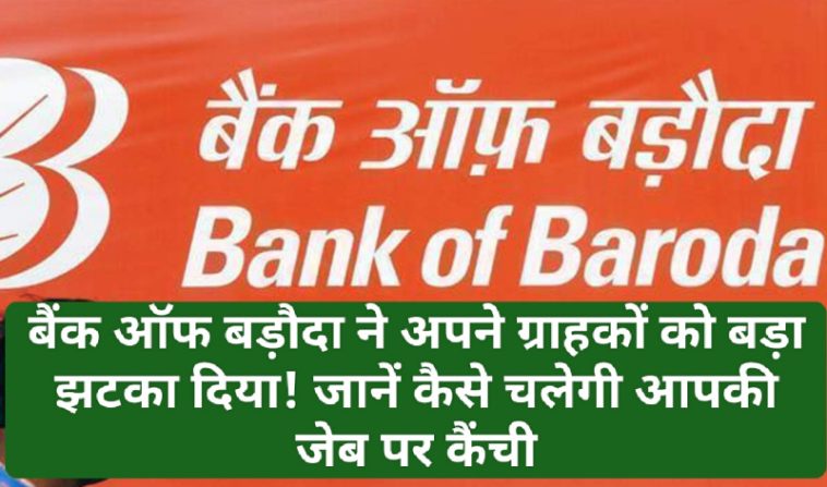 Bank Of Baroda News: बैंक ऑफ बड़ौदा ने अपने ग्राहकों को बड़ा झटका दिया! जानें कैसे चलेगी आपकी जेब पर कैंची