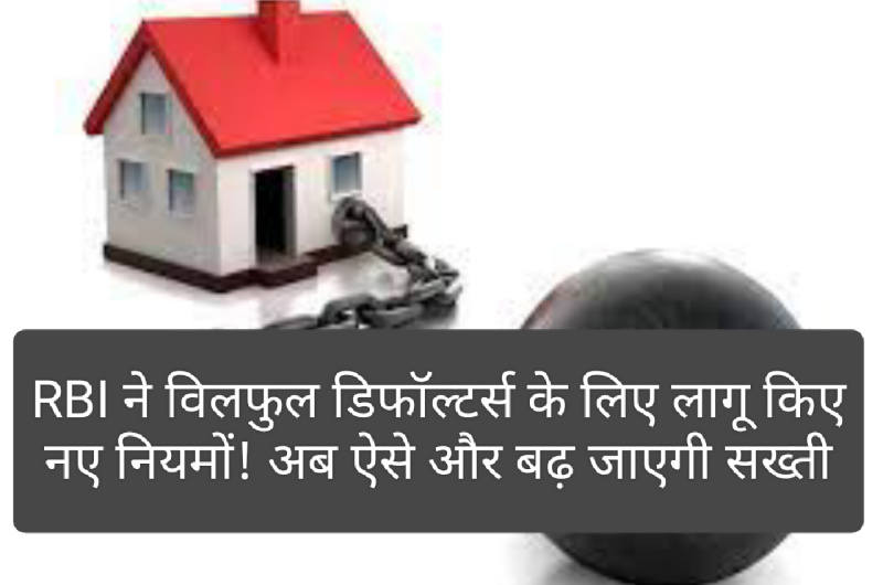 RBI Loan Defaulter New Rules: RBI ने विलफुल डिफॉल्टर्स के लिए लागू किए नए नियमों! अब ऐसे और बढ़ जाएगी सख्ती