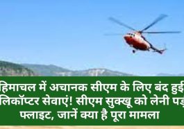 HP Latest News: हिमाचल में अचानक सीएम के लिए बंद हुई हेलिकॉप्टर सेवाएं! सीएम सुक्खू को लेनी पड़ी फ्लाइट, जानें क्या है पूरा मामला