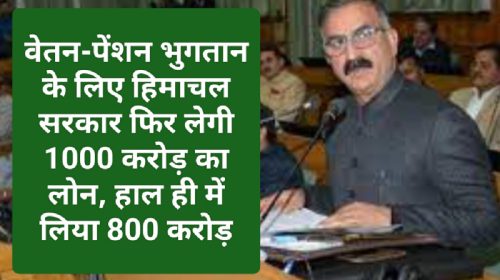 HP Finance: वेतन-पेंशन भुगतान के लिए हिमाचल सरकार फिर लेगी 1000 करोड़ का लोन, हाल ही में लिया 800 करोड़