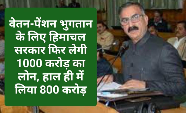 HP Finance: वेतन-पेंशन भुगतान के लिए हिमाचल सरकार फिर लेगी 1000 करोड़ का लोन, हाल ही में लिया 800 करोड़