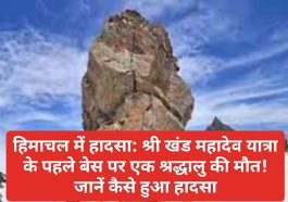 हिमाचल में हादसा: श्री खंड महादेव यात्रा के पहले बेस पर एक श्रद्धालु की मौत! जानें कैसे हुआ हादसा