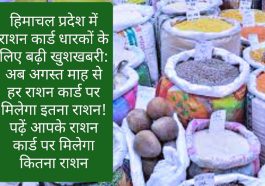 हिमाचल प्रदेश में राशन कार्ड धारकों के लिए बढ़ी खुशखबरी: अब अगस्त माह से हर राशन कार्ड पर मिलेगा इतना राशन! पढ़ें आपके राशन कार्ड पर मिलेगा कितना राशन