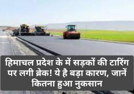 HP News: हिमाचल प्रदेश के में सड़कों की टारिंग पर लगी ब्रेक! ये है बड़ा कारण, जानें कितना हुआ नुकसान