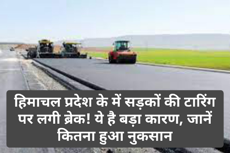 HP News: हिमाचल प्रदेश के में सड़कों की टारिंग पर लगी ब्रेक! ये है बड़ा कारण, जानें कितना हुआ नुकसान