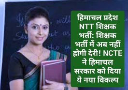 हिमाचल प्रदेश NTT शिक्षक भर्ती: शिक्षक भर्ती में अब नहीं होगी देरी! NCTE ने हिमाचल सरकार को दिया ये नया विकल्प