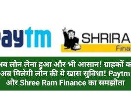 Now Easy Loan: अब लोन लेना हुआ और भी आसान! ग्राहकों को अब मिलेगी लोन की ये खास सुविधा! Paytm और Shree Ram Finance का समझौता