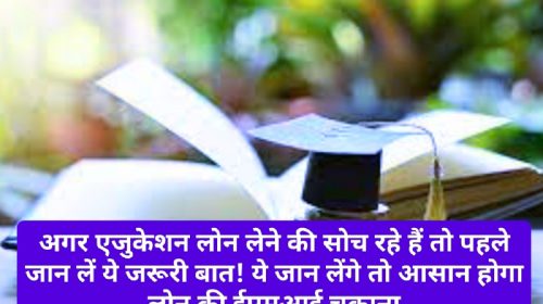 Education Loan Tips: अगर एजुकेशन लोन लेने की सोच रहे हैं तो पहले जान लें ये जरूरी बात! ये जान लेंगे तो आसान होगा लोन की ईएमआई चुकाना