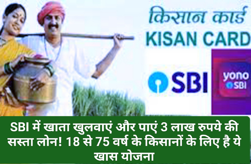 SBI Kisan Credit Card Yojana: SBI में खाता खुलवाएं और पाएं 3 लाख रुपये की सस्ता लोन! 18 से 75 वर्ष के किसानों के लिए है ये खास योजना