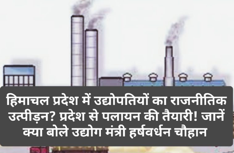 CM Sukhvinder Singh Sukhu: हिमाचल प्रदेश में उद्योपतियों का राजनीतिक उत्पीड़न? प्रदेश से पलायन की तैयारी! जानें क्या बोले उद्योग मंत्री हर्षवर्धन चौहान