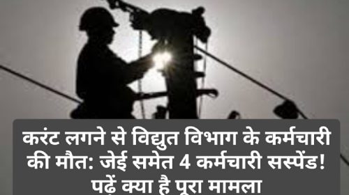 करंट लगने से विद्युत विभाग के कर्मचारी की मौत: जेई समेत 4 कर्मचारी सस्पेंड! पढ़ें क्या है पूरा मामला