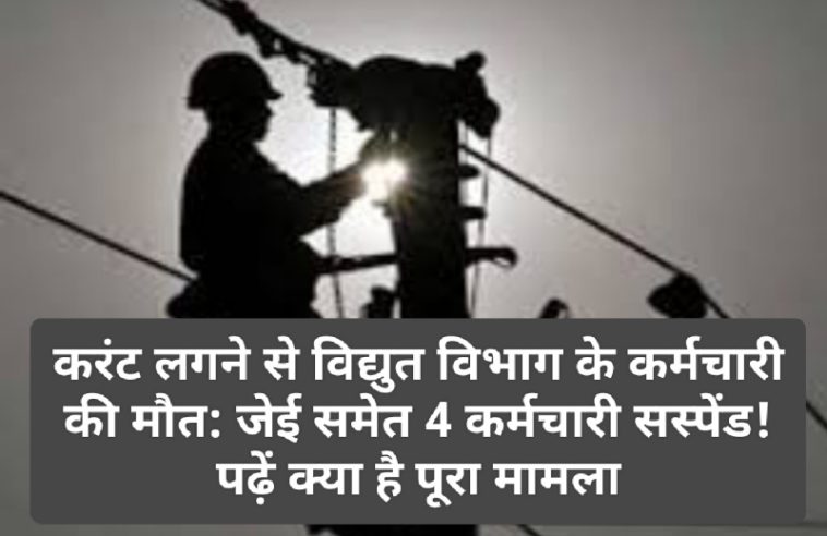 करंट लगने से विद्युत विभाग के कर्मचारी की मौत: जेई समेत 4 कर्मचारी सस्पेंड! पढ़ें क्या है पूरा मामला