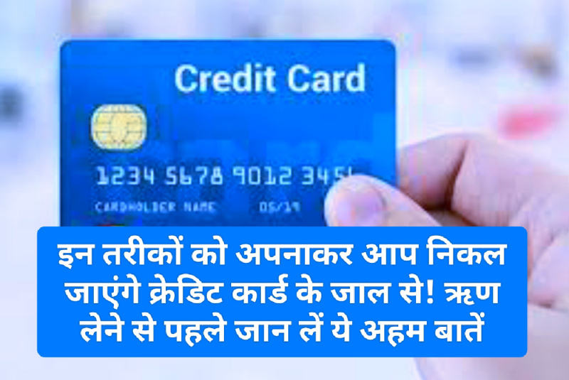 Credit Card Loan: इन तरीकों को अपनाकर आप निकल जाएंगे क्रेडिट कार्ड के जाल से! ऋण लेने से पहले जान लें ये अहम बातें