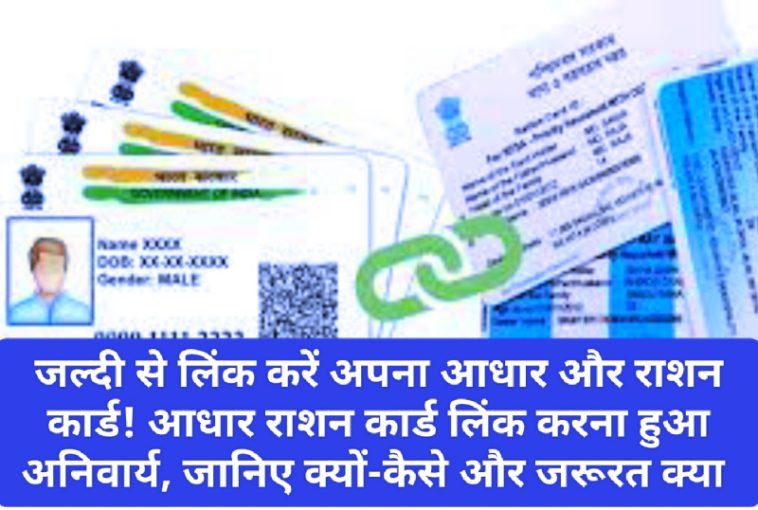 Aadhar Rashan Card Link: जल्दी से लिंक करें अपना आधार और राशन कार्ड! आधार राशन कार्ड लिंक करना हुआ अनिवार्य, जानिए क्यों-कैसे और जरूरत क्या है ?