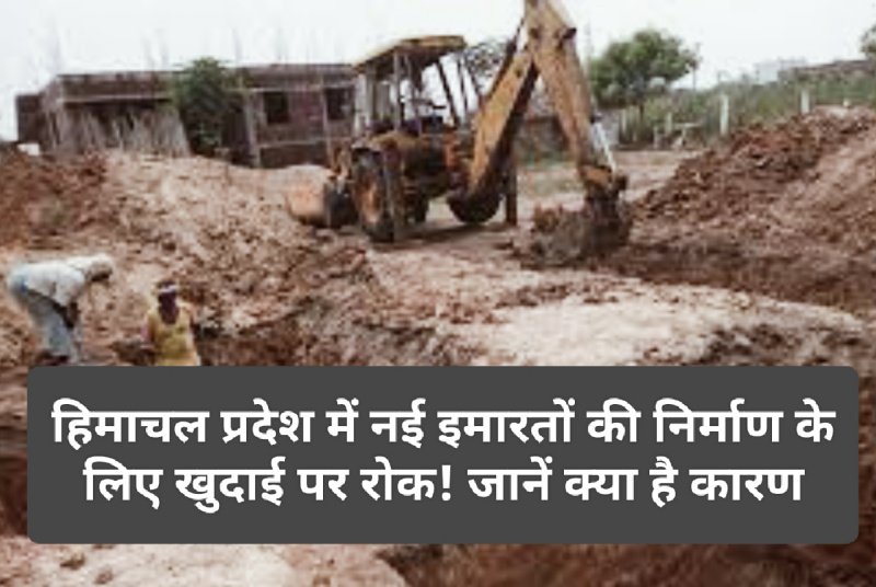 Himachal Pradesh TCP: हिमाचल प्रदेश में नई इमारतों की निर्माण के लिए खुदाई पर रोक! जानें क्या है कारण