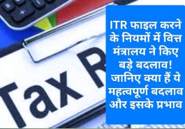 आयकर रिटर्न 2023: ITR फाइल करने के नियमों में वित्त मंत्रालय ने किए बड़े बदलाव! जानिए क्या हैं ये महत्वपूर्ण बदलाव और इसके प्रभाव