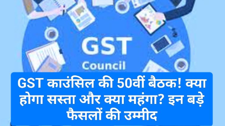 GST News Update: GST काउंसिल की 50वीं बैठक! क्या होगा सस्ता और क्या महंगा? इन बड़े फैसलों की उम्मीद