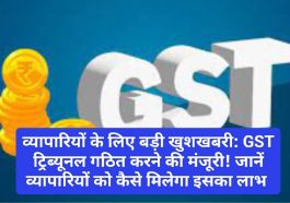 व्यापारियों के लिए बड़ी खुशखबरी: GST ट्रिब्यूनल गठित करने की मंजूरी! जानें व्यापारियों को कैसे मिलेगा इसका लाभ