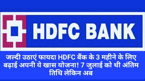 HDFC Bank Customer Update: जल्दी उठाएं फायदा HDFC बैंक के 3 महीने के लिए बढ़ाई अपनी ये खास योजना! 7 जुलाई को थी अंतिम तिथि लेकिन अब