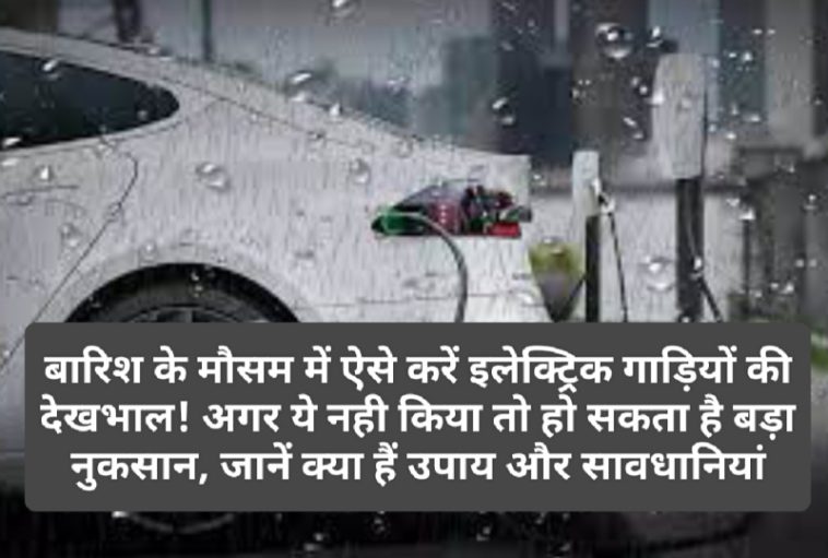 Electric Vehicles Care: बारिश के मौसम में ऐसे करें इलेक्ट्रिक गाड़ियों की देखभाल! अगर ये नही किया तो हो सकता है बड़ा नुकसान, जानें क्या हैं उपाय और सावधानियां