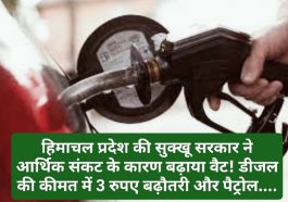 Himachal Financial Crises: हिमाचल प्रदेश की सुक्खू सरकार ने आर्थिक संकट के कारण बढ़ाया वैट! डीजल की कीमत में 3 रुपए बढ़ौतरी और पैट्रोल….