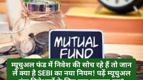 SEBI New Rules: म्यूचुअल फंड में निवेश की सोच रहे हैं तो जान लें क्या है SEBI का नया नियम! पढ़ें म्यूचुअल फंड निवेशकों के लिए क्या बदलाव हुए?