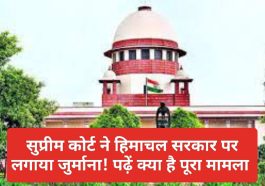 Supreme Court: सुप्रीम कोर्ट ने हिमाचल सरकार पर लगाया जुर्माना! पढ़ें क्या है पूरा मामला