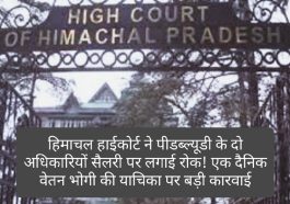 HP High Court Decision: हिमाचल हाईकोर्ट ने पीडब्ल्यूडी के दो अधिकारियों सैलरी पर लगाई रोक! एक दैनिक वेतन भोगी की याचिका पर बड़ी कारवाई, पढ़ें क्या है पूरा मामला