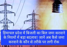 HP Electricity Bill: हिमाचल प्रदेश में बिजली का बिल जमा करवाने के नियमों में बड़ा बदलाव! जानें अब कैसे जमा करवाने के कौन से तरीके पर लगी रोक