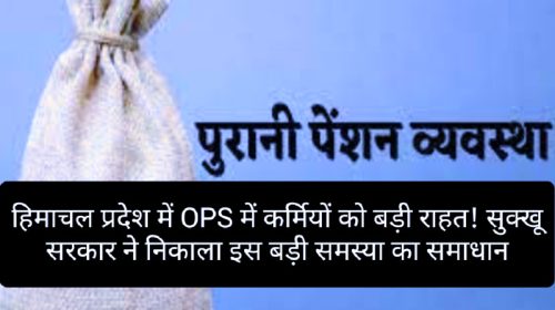 OPS In Himachal Pradesh: हिमाचल प्रदेश में OPS में कर्मियों को बड़ी राहत! सुक्खू सरकार ने निकाला इस बड़ी समस्या का समाधान