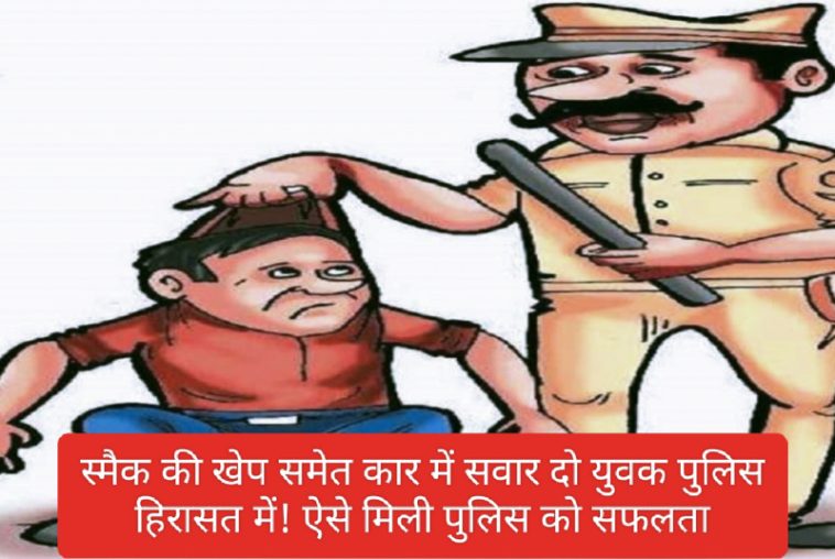 Himachal News: स्मैक की खेप समेत कार में सवार दो युवक पुलिस हिरासत में! ऐसे मिली पुलिस को सफलता