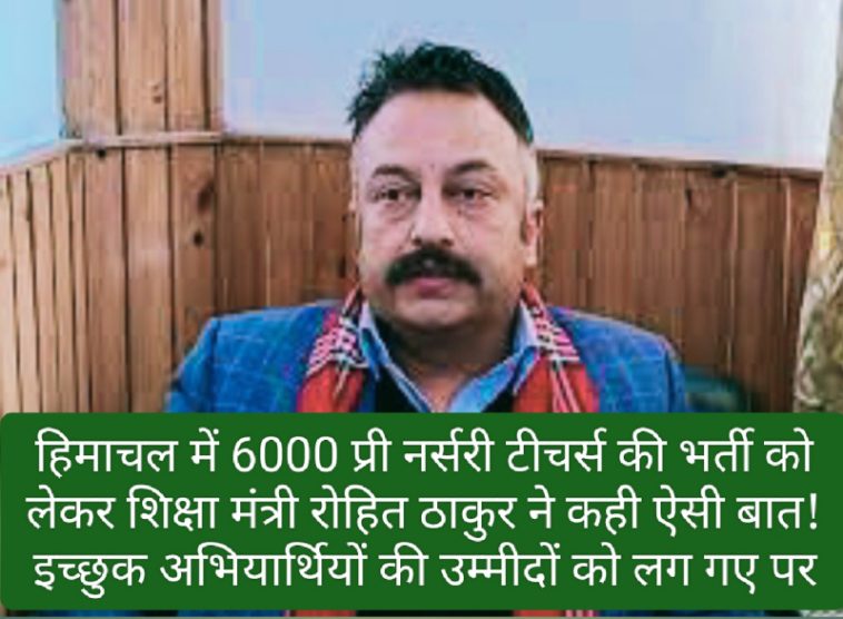 Himachal Pradesh Pre Nursery Teacher Bharti: हिमाचल में 6000 प्री नर्सरी टीचर्स की भर्ती को लेकर शिक्षा मंत्री रोहित ठाकुर ने कही ऐसी बात! इच्छुक अभियार्थियों की उम्मीदों को लग गए पर